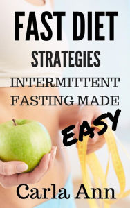 Title: Fast Diet Strategies: Intermittent Fasting Made Easy, Author: Carla Ann