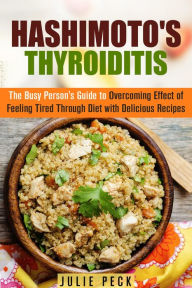 Title: Hashimoto's Thyroiditis: The Busy Person's Guide to Overcoming Effect of Feeling Tired Through Diet with Delicious Recipes (Hyperthyroidism & Hypothyroidism), Author: Julie Peck