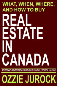 Title: Real Estate in Canada What, When, Where and How to Buy Real Estate in Canada: Revised & Updated from Forget About Location, Location, Location..., Author: Ozzie Jurock