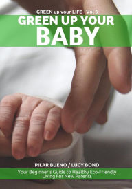 Title: Safe Baby: GREEN UP YOUR BABY: Your Beginner's Guide to Healthy Eco-Friendly Living For New Parents (Green up your Life, #5), Author: Penny King