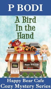 Title: A Bird in the Hand (Happy Bear Cafe Cozy Mystery Series, #6), Author: P Bodi