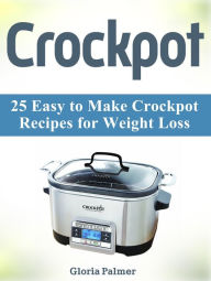 Title: Crockpot: 25 Easy to Make Crockpot Recipes for Weight Loss, Author: Gloria Palmer