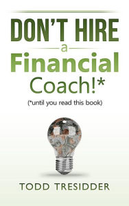 Title: Don't Hire a Financial Coach! (Until You Read This Book), Author: Todd Tresidder