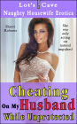 Cheating On My Husband While Unprotected (Naughty Housewife Erotica, #3)