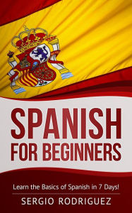 Title: Spanish for Beginners: Learn the Basics of Spanish in 7 Days, Author: Sergio Rodriguez