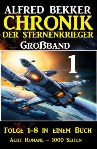 Title: Großband #1 - Chronik der Sternenkrieger (Folge 1-8), Author: Alfred Bekker