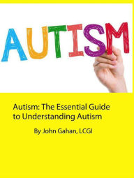 Title: Autism: The Essential Guide to Understanding Autism, Author: John Gahan