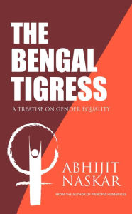 Title: The Bengal Tigress: A Treatise on Gender Equality (Humanism Series), Author: Abhijit Naskar