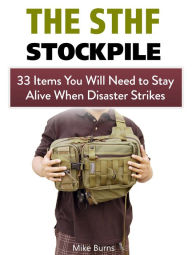 Title: The Shtf Stockpile: 33 Items You Will Need to Stay Alive When Disaster Strikes, Author: Mike Burns