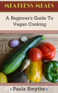 Title: Vegan: A Beginner's Guide to Vegan Cooking (Meatless Meals), Author: Paula Smythe