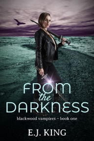 Title: From the Darkness (Blackwood Vampires, #1), Author: E.J. King