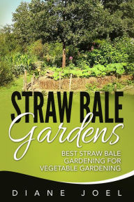 Title: Straw Bale Gardens: Best Straw Bale Gardening For Vegetable Gardening, Author: Diane Joel