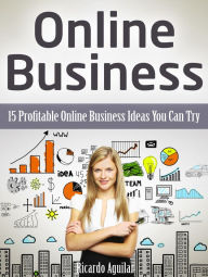 Title: Online Business: 15 Profitable Online Business Ideas You Can Try, Author: Ricardo Aguilar