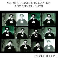 Title: Gertrude Stein in Dayton and Other Plays, Author: Louis Phillips