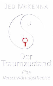 Title: Der Traumzustand - Eine Verschwörungstheorie, Author: Jed McKenna