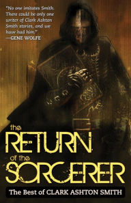 Title: The Return of the Sorcerer: The Best of Clark Ashton Smith, Author: Clark Ashton Smith