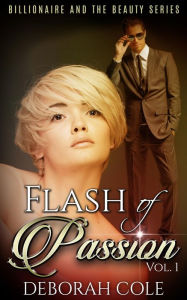 Title: Flash of Passion (The Billionaire and the Beauty, #1), Author: Deborah Cole