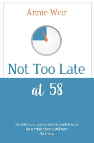Title: Not Too Late at 58, Author: Annie Weir