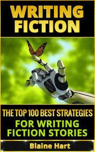 Title: Writing Fiction: The Top 100 Best Strategies For Writing Fiction Stories, Author: Blaine Hart