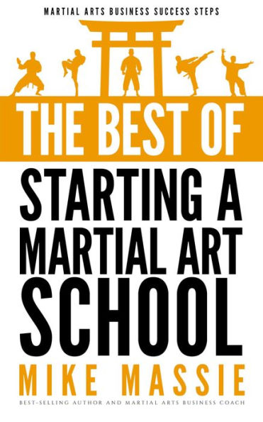 The Best of Starting a Martial Arts School (Martial Arts Business Success Steps, #6)