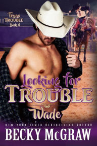 Title: Looking for Trouble (Texas Trouble, #4), Author: Becky McGraw