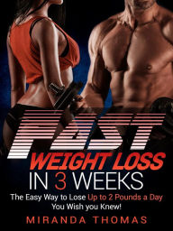 Title: Fast Weight Loss in 3 Weeks: The Easy Way to Lose Up to 2 Pounds a Day You Wish You Knew!, Author: Miranda Thomas