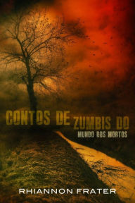 Title: Contos de Zumbis do Mundo dos Mortos, Author: Rhiannon Frater