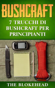 Title: Bushcraft: 7 Trucchi di Bushcraft per Principianti, Author: The Blokehead