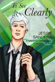 Title: To See Clearly (Grover Cleveland Academy, #3), Author: Jessie Sanders