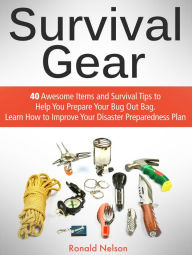 Title: Survival Gear: 40 Awesome Items and Survival Tips to Help You Prepare Your Bug Out Bag. Learn How to Improve Your Disaster Preparedness Plan, Author: Ronald Nelson