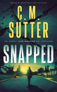 Title: Snapped (An Agent Jade Monroe FBI Thriller, #1), Author: C.M. Sutter