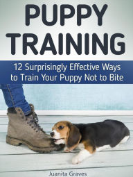 Title: Puppy Training: 12 Surprisingly Effective Ways to Train Your Puppy Not to Bite, Author: Juanita Graves