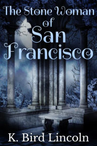 Title: The Stone Woman of San Francisco: A Dark Short Story, Author: K. Bird Lincoln