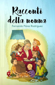 Title: Racconti della Nonna (Racconti bambinis,letteratura per bambini), Author: Fernando Pérez Rodríguez