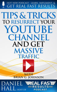 Title: Tips & Tricks to Resurrect Your YouTube Channel and Get Massive Traffic (Real Fast Results, #47), Author: Daniel Hall