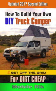 Title: How To Build Your Own DIY Truck Camper And Get Off The Grid For Dirt Cheap, Author: Mobile Rik