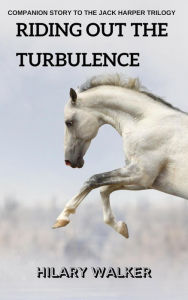 Title: Riding Out the Turbulence (Companion Short Story to The Jack Harper Trilogy), Author: Hilary Walker