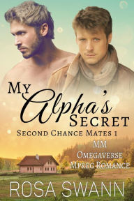 Title: My Alpha's Secret: MM Omegaverse Mpreg Romance (Second Chance Mates, #1), Author: Rosa Swann