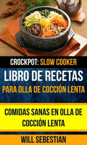Title: Libro de recetas para olla de cocción lenta: Comidas sanas en olla de cocción lenta (Crockpot: Slow Cooker), Author: Will Sebestian