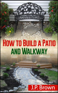 Title: How to Build a Patio And Walkway, Author: J.P. Brown