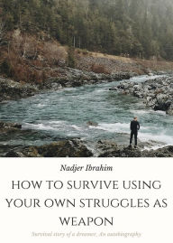 Title: HOW TO SURVIVE USING YOUR OWN STRUGGLES AS WEAPON (1), Author: Nadjer Ibrahim