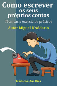 Title: Como escrever os seus próprios contos, Author: Miguel D'Addario