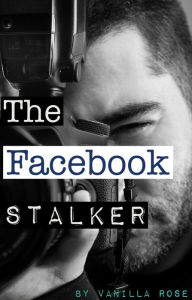 Title: The Facebook Stalker, Author: Vanilla Rose