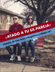 Title: ATADO A TU EXPAREJA?, Author: Michelle Acosta