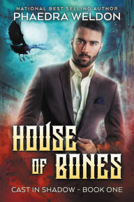 Title: House Of Bones (Cast In Shadow, #1), Author: Phaedra Weldon