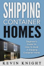 Shipping Container Homes: Beginner's Guide On How To Build A Shipping Container Home