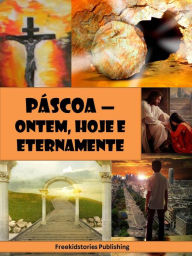 Title: Pascoa - Ontem, Hoje e Eternamente, Author: Freekidstories Publishing