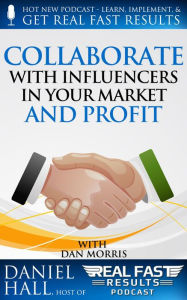 Title: Collaborate with Influencers in Your Market and Profit (Real Fast Results, #40), Author: Daniel Hall