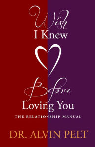 Title: Wish I Knew Before Loving You: The Relationship Manual, Author: Dr. Alvin Pelt