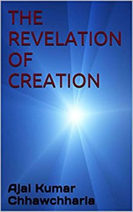 Title: The Revelation of Creation, Author: Ajai Kumar Chhawchharia
